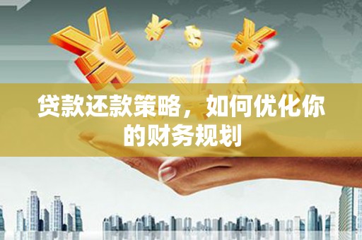 鼓山贷款还款策略，如何优化你的财务规划