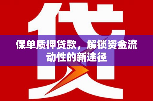鼓山保单质押贷款，解锁资金流动性的新途径