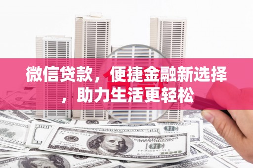 鼓山微信贷款，便捷金融新选择，助力生活更轻松