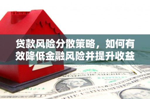 鼓山贷款风险分散策略，如何有效降低金融风险并提升收益