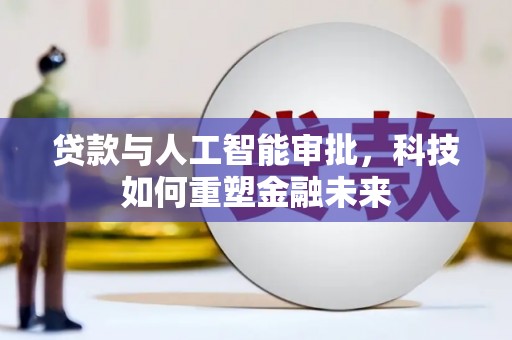 鼓山贷款与人工智能审批，科技如何重塑金融未来