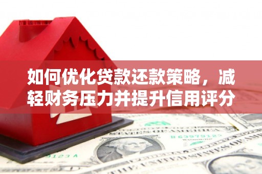 鼓山如何优化贷款还款策略，减轻财务压力并提升信用评分