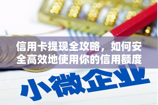 鼓山信用卡提现全攻略，如何安全高效地使用你的信用额度