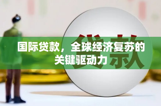 鼓山国际贷款，全球经济复苏的关键驱动力