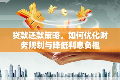 鼓山贷款还款策略，如何优化财务规划与降低利息负担