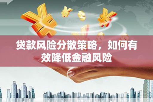 鼓山贷款风险分散策略，如何有效降低金融风险