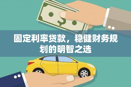 鼓山固定利率贷款，稳健财务规划的明智之选