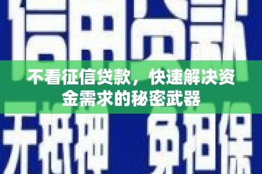 鼓山不看征信贷款，快速解决资金需求的秘密武器