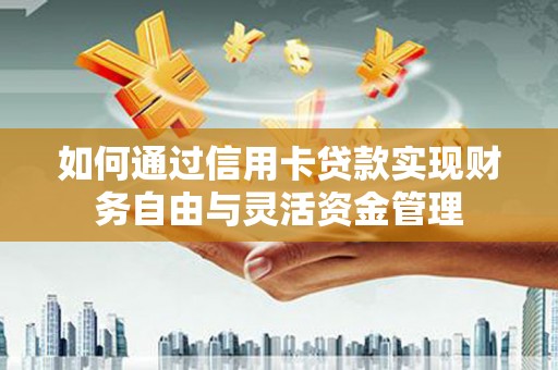 鼓山如何通过信用卡贷款实现财务自由与灵活资金管理