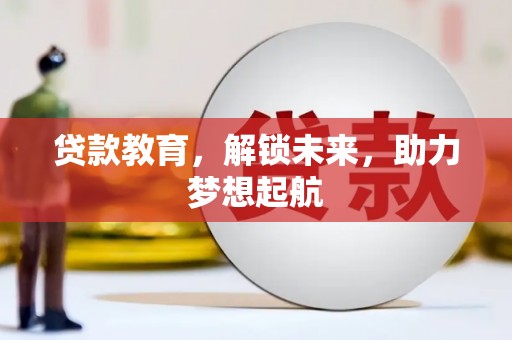 鼓山贷款教育，解锁未来，助力梦想起航