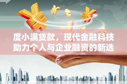 鼓山度小满贷款，现代金融科技助力个人与企业融资的新选择