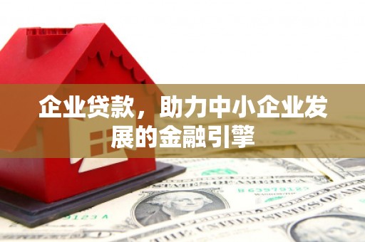 鼓山企业贷款，助力中小企业发展的金融引擎