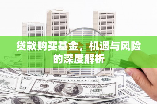 鼓山贷款购买基金，机遇与风险的深度解析