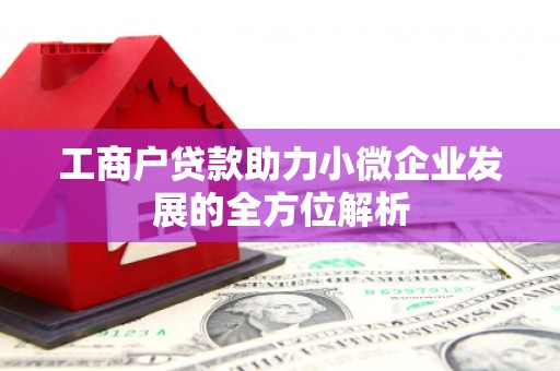 鼓山工商户贷款助力小微企业发展的全方位解析