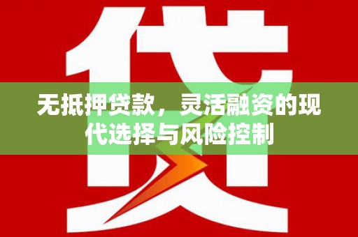 鼓山无抵押贷款，灵活融资的现代选择与风险控制