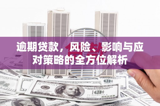 鼓山逾期贷款，风险、影响与应对策略的全方位解析