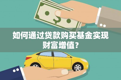 鼓山如何通过贷款购买基金实现财富增值？