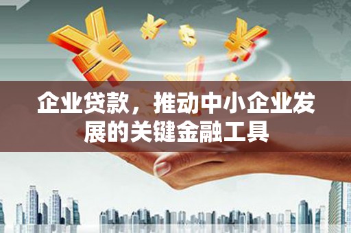 鼓山企业贷款，推动中小企业发展的关键金融工具
