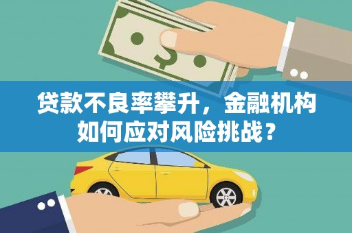 鼓山贷款不良率攀升，金融机构如何应对风险挑战？