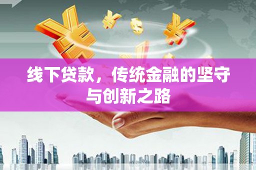 鼓山线下贷款，传统金融的坚守与创新之路