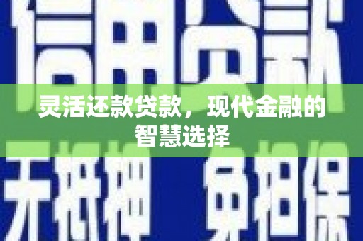 鼓山灵活还款贷款，现代金融的智慧选择