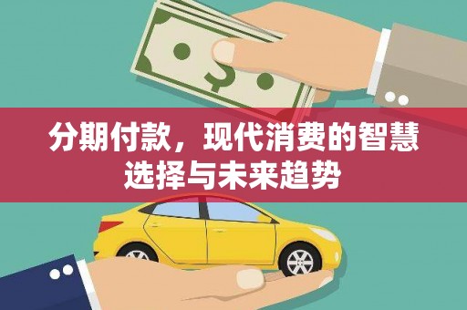 鼓山分期付款，现代消费的智慧选择与未来趋势