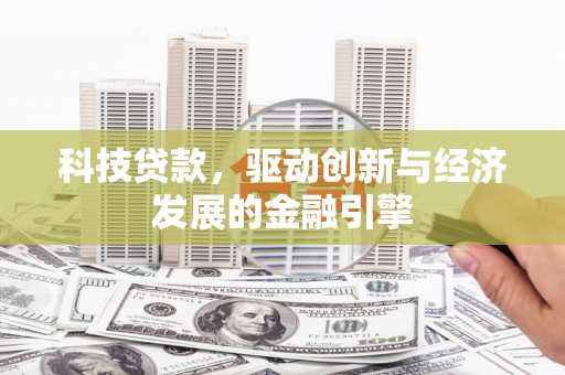 鼓山科技贷款，驱动创新与经济发展的金融引擎