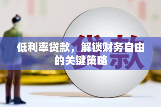 鼓山低利率贷款，解锁财务自由的关键策略