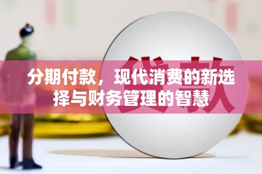 鼓山分期付款，现代消费的新选择与财务管理的智慧