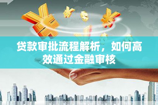 鼓山贷款审批流程解析，如何高效通过金融审核