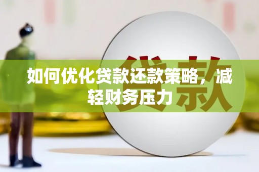 鼓山如何优化贷款还款策略，减轻财务压力