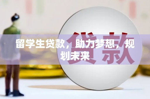鼓山留学生贷款，助力梦想，规划未来