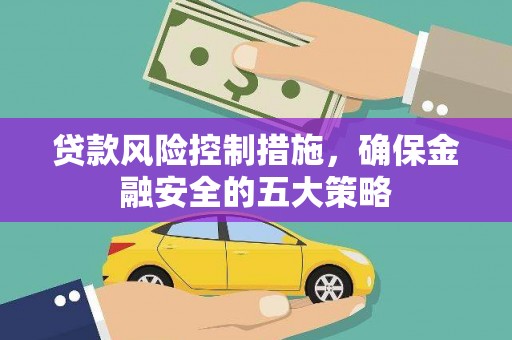 鼓山贷款风险控制措施，确保金融安全的五大策略