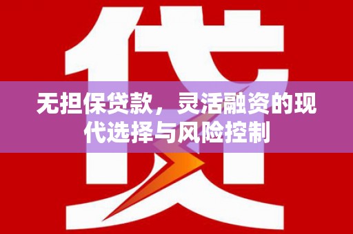 鼓山无担保贷款，灵活融资的现代选择与风险控制