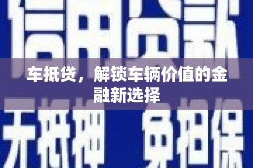 鼓山车抵贷，解锁车辆价值的金融新选择