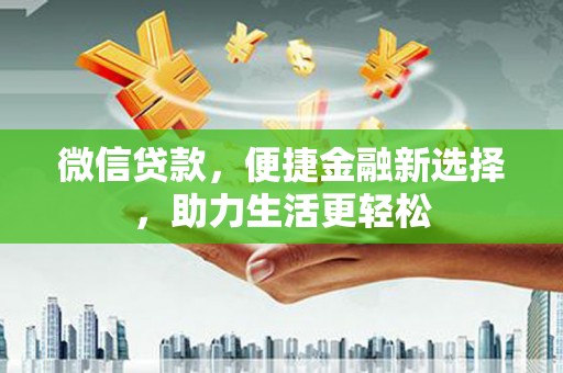 鼓山微信贷款，便捷金融新选择，助力生活更轻松
