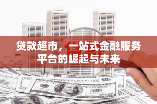 鼓山贷款超市，一站式金融服务平台的崛起与未来
