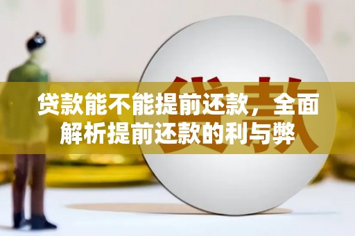 鼓山贷款能不能提前还款，全面解析提前还款的利与弊