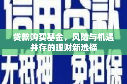 鼓山贷款购买基金，风险与机遇并存的理财新选择
