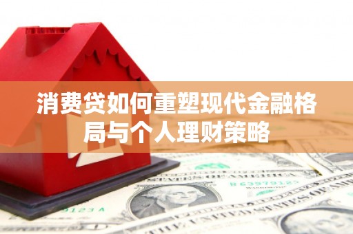 鼓山消费贷如何重塑现代金融格局与个人理财策略