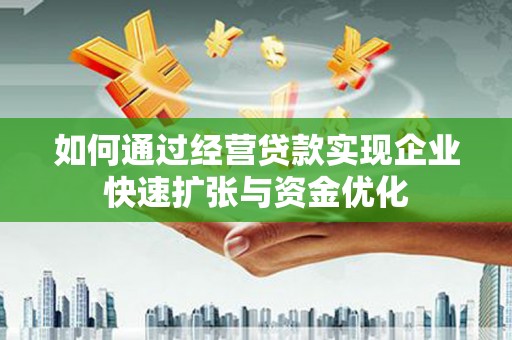 鼓山如何通过经营贷款实现企业快速扩张与资金优化