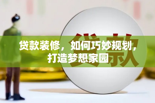 鼓山贷款装修，如何巧妙规划，打造梦想家园