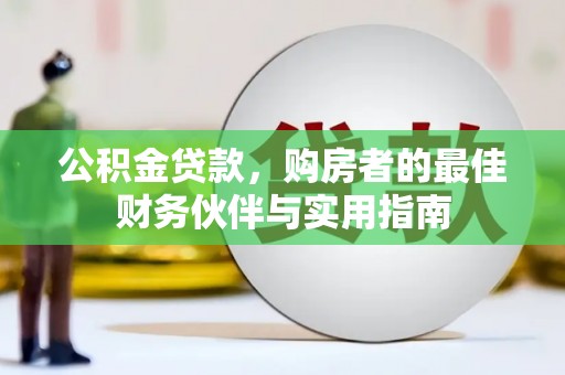 鼓山公积金贷款，购房者的最佳财务伙伴与实用指南