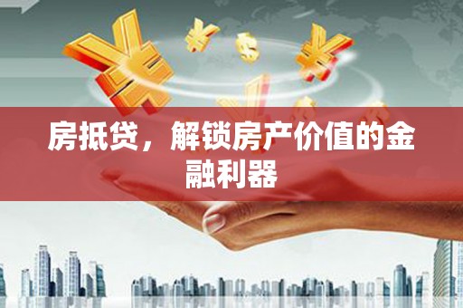 鼓山房抵贷，解锁房产价值的金融利器
