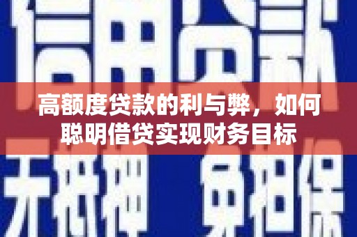 鼓山高额度贷款的利与弊，如何聪明借贷实现财务目标