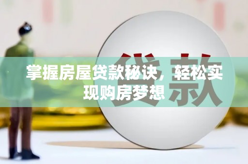 鼓山掌握房屋贷款秘诀，轻松实现购房梦想
