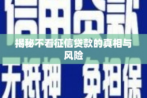 鼓山揭秘不看征信贷款的真相与风险
