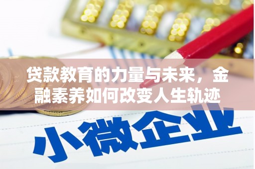 鼓山贷款教育的力量与未来，金融素养如何改变人生轨迹