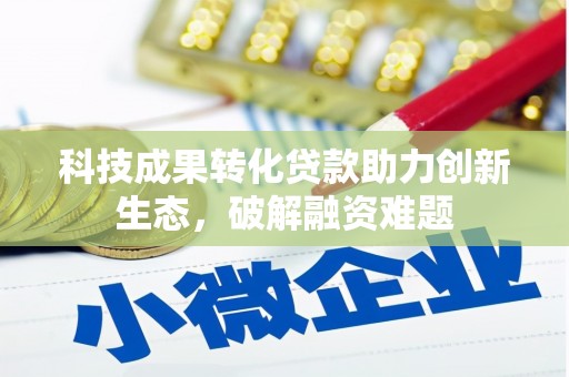 鼓山科技成果转化贷款助力创新生态，破解融资难题
