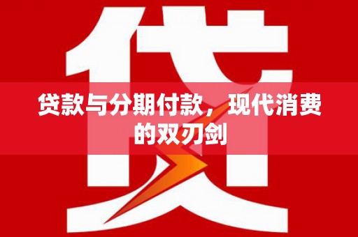 鼓山贷款与分期付款，现代消费的双刃剑